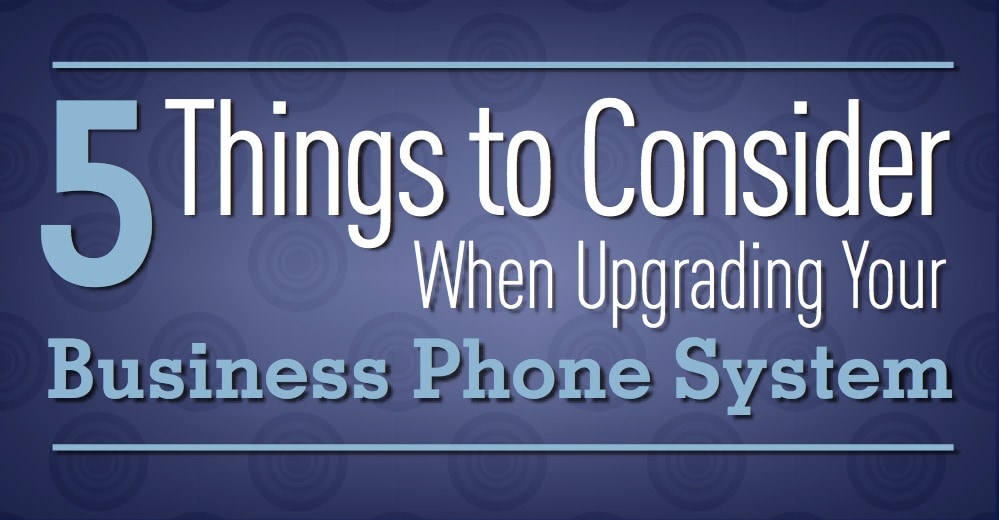 5 Things to Consider when Upgrading Your Business Phone System