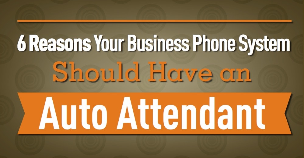 6 Reasons Your Business Phone System Should Have an Auto Attendant