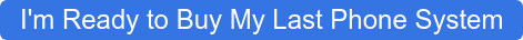 I'm Ready to Buy My Last Phone System