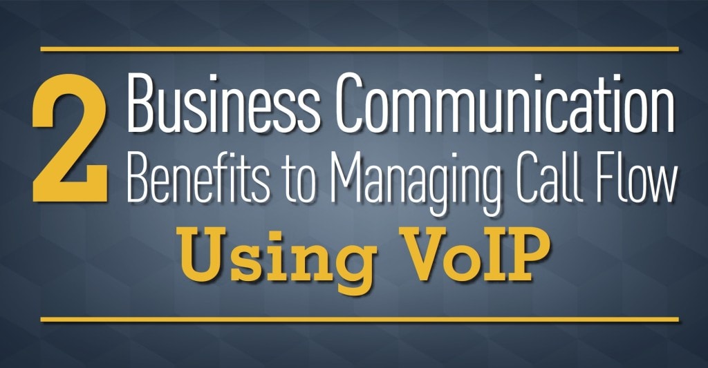 2 Business Communication Benefits to Managing Call Flow Using VoIP